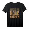 Holz machen Kettensäge Waldarbeit Herren Holz Sprüche T-Shirt – Lustiges Geschenk für Forstwirte & Holzfäller
