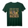 Holz machen Kettensäge Waldarbeit Herren Holz Sprüche T-Shirt – Lustiges Geschenk für Forstwirte & Holzfäller