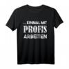 Einmal mit Profis Arbeiten Geschenk T-Shirt für Baustelle, Büro & Firma – Lustiges Geschenk für Handwerker, Facharbeiter, Rentner, Azubis & Arbeitskollegen