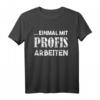 Einmal mit Profis Arbeiten Geschenk T-Shirt für Baustelle, Büro & Firma – Lustiges Geschenk für Handwerker, Facharbeiter, Rentner, Azubis & Arbeitskollegen