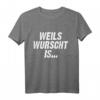 Weils Wurscht Is Bayern - Bayerischer Dialekt Spruch T-Shirt für Volksfest, Bierzelt & Freunde