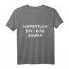 Lustiges Bairisch-Design zum Trinken: Hoffentlich Bsuffa T-Shirt – Perfektes Geschenk für Bier- und Weinliebhaber in Bayern und weltweit