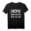 Lustiges Herren T-Shirt mit Spruch 'Now We Have The Salad' – Perfekt für Partys, Freunde und Väter