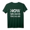 Lustiges Herren T-Shirt mit Spruch 'Now We Have The Salad' – Perfekt für Partys, Freunde und Väter