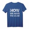 Lustiges Herren T-Shirt mit Spruch 'Now We Have The Salad' – Perfekt für Partys, Freunde und Väter