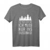 Ich Muss Gar Nix Ich Muss Nur Ins Erzgebirge Sachsen Urlaub T-Shirt – Perfektes Souvenir für Erzgebirgler & Sachsen-Urlauber