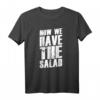 Denglisch Sprüche Geschenk - Now We Have The Salad T-Shirt für humorvolle Partys & originelle Geschenke für Damen und Herren