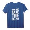 Denglisch Sprüche Geschenk - Now We Have The Salad T-Shirt für humorvolle Partys & originelle Geschenke für Damen und Herren