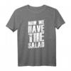 Denglisch Sprüche Geschenk - Now We Have The Salad T-Shirt für humorvolle Partys & originelle Geschenke für Damen und Herren