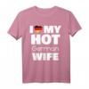I Love My Hot German Wife T-Shirt – Stolz, Liebe & Humor für deutsche Ehefrauen, perfekt für Partys & Dates