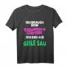Ich brauch kein Karnevalskostüm ich geh als geile... T-Shirt - Lustiges, sexy Fasching T-Shirt für Damen und Herren in großen Größen, Last-Minute Karnevalsoutfit