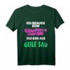Ich brauch kein Karnevalskostüm ich geh als geile... T-Shirt - Lustiges, sexy Fasching T-Shirt für Damen und Herren in großen Größen, Last-Minute Karnevalsoutfit