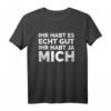 Lustiges 'Ihr habt es echt gut Ihr habt ja mich' T-Shirt – Perfekt für Geburtstag, Weihnachten & humorvolle Anlässe
