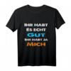 Ihr habt es gut ihr habt ja mich Statement T-Shirt - Lustiges Ironie & Sarkasmus Shirt für Freunde & Humorliebhaber