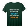 Ihr habt es gut ihr habt ja mich Statement T-Shirt - Lustiges Ironie & Sarkasmus Shirt für Freunde & Humorliebhaber