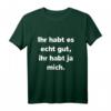 Ihr Habt Es Gut, Ihr Habt Ja Mich T-Shirt - Lustiges Freches Spruchshirt für Humorvolle Anlässe