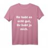 Ihr Habt Es Gut, Ihr Habt Ja Mich T-Shirt - Lustiges Freches Spruchshirt für Humorvolle Anlässe