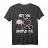 Sarkastisches T-Shirt mit Spruch 'Hey du hast dein Gehirn fallen gelassen' – Perfekt für Partys, Freunde, Büro, Schule und Uni