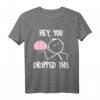 Sarkastisches T-Shirt mit Spruch 'Hey du hast dein Gehirn fallen gelassen' – Perfekt für Partys, Freunde, Büro, Schule und Uni