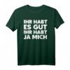 Ihr Habt Es Gut Ihr Habt Ja Mich Fun Frech Lustig T-Shirt – Witziges Spruchshirt für Freizeit und Geschenk