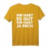 Ihr Habt Es Gut Ihr Habt Ja Mich Fun Frech Lustig T-Shirt – Witziges Spruchshirt für Freizeit und Geschenk