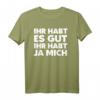Ihr Habt Es Gut Ihr Habt Ja Mich Fun Frech Lustig T-Shirt – Witziges Spruchshirt für Freizeit und Geschenk