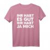 Ihr Habt Es Gut Ihr Habt Ja Mich Fun Frech Lustig T-Shirt – Witziges Spruchshirt für Freizeit und Geschenk