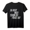 Da Regt Mich Schon Die Frage Auf Lustiges Freches Spruch T-Shirt – Originelles Geschenk für Freunde und Kollegen