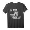Da Regt Mich Schon Die Frage Auf Lustiges Freches Spruch T-Shirt – Originelles Geschenk für Freunde und Kollegen