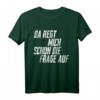 Da Regt Mich Schon Die Frage Auf Lustiges Freches Spruch T-Shirt – Originelles Geschenk für Freunde und Kollegen