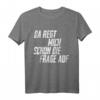 Da Regt Mich Schon Die Frage Auf Lustiges Freches Spruch T-Shirt – Originelles Geschenk für Freunde und Kollegen