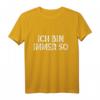 Ich bin immer so Lustiger Frecher Spruch Fun Geschenk T-Shirt – Perfekt für Witzbolde, Lehrer, Schüler & Freunde
