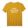 I've Got A Bad Feeling About This - Lustiges Sarcastic Jokes T-Shirt für Familie & Freunde, Perfekt für Feiertage & Geburtstage