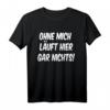 Lustiges Spruch T-Shirt mit Humor - Ohne mich läuft hier gar nichts, Ironie & Sarkasmus, Geschenkidee für Geburtstag, Vatertag & Freunde