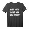 Lustiges Spruch T-Shirt mit Humor - Ohne mich läuft hier gar nichts, Ironie & Sarkasmus, Geschenkidee für Geburtstag, Vatertag & Freunde