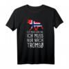 Ich Muss Gar Nix Ich Muss Nur Nach Tromsø Norwegen T-Shirt – Perfekt für Norwegen Fans & Reisende nach Tromsø