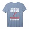 Ich muss gar nix Ich muss nur nach Norwegen Geschenk T-Shirt - Lustiges Reise- und Norwegen-Fan Shirt für Urlaub & Geschenk