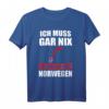 Ich muss gar nix Ich muss nur nach Norwegen Geschenk T-Shirt - Lustiges Reise- und Norwegen-Fan Shirt für Urlaub & Geschenk