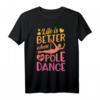 Life Is Better When You Pole Dance T-Shirt - Lustige Tanzkleidung für Damen und Herren, Perfekt als Geschenk zu Geburtstag und Weihnachten
