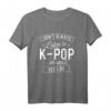 I Don't Always Listen To K-Pop - Koreanisches Musik & Korea T-Shirt für Fans der koreanischen Kultur, K-Pop & K-Drama