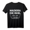 Madeira Die Insel Die Ich Liebe T-Shirt – Perfektes Urlaubs-Geschenk für Madeira, Funchal & Portugal Fans