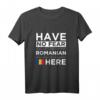 Have No Fear The Romanian is here - Patriotisches T-Shirt für stolze Rumänen, perfekt für Geburtstage, nationale Feiertage & besondere Anlässe