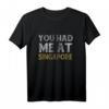You Had Me At Singapur Shirt – Klassisches Reiseshirt für Singapur Fans, Souvenir & Geschenk für Reisende
