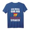 Ich muss gar nix Ich muss nur nach Spanien T-Shirt – Lustiges Urlaubs- und Reisespruch Geschenk für Spanien-Fans